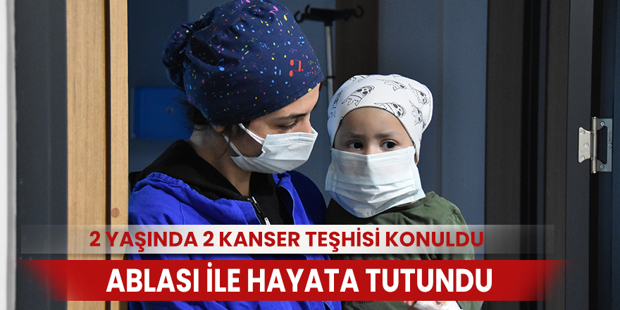 2 yaşında 2 kanser teşhisi konuldu, ablası ile hayata tutundu