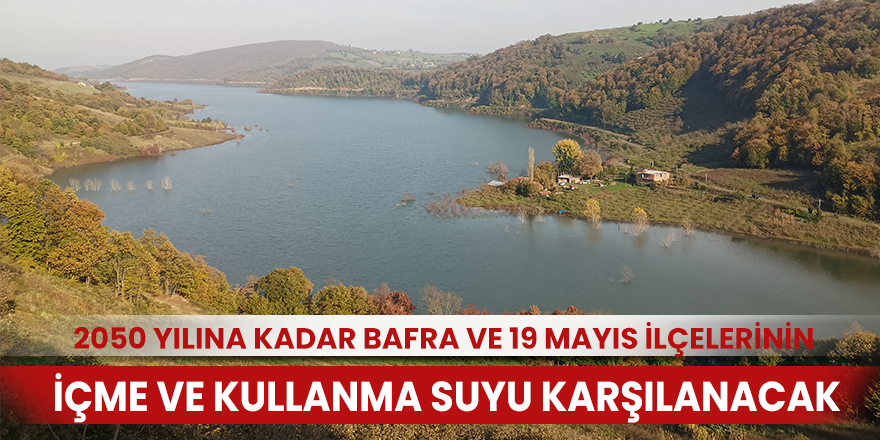 Bafra ve 19 Mayıs ilçelerinin içme ve kullanma suyu karşılanacak