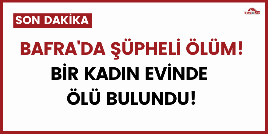 Bafra'da Şüpheli Ölüm