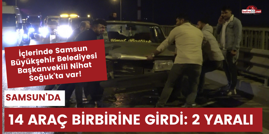 Samsun’da 14 araç birbirine girdi: 2 yaralı