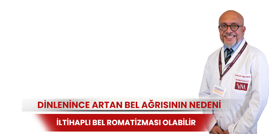 Dinlenince artan bel ağrısının nedeni iltihaplı bel romatizması olabilir