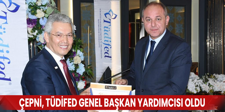 Çepni, TÜDİFED Genel Başkan Yardımcısı oldu