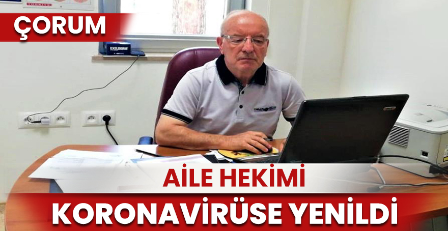 Çorum'da aile hekimi korona virüsten hayatını kaybetti