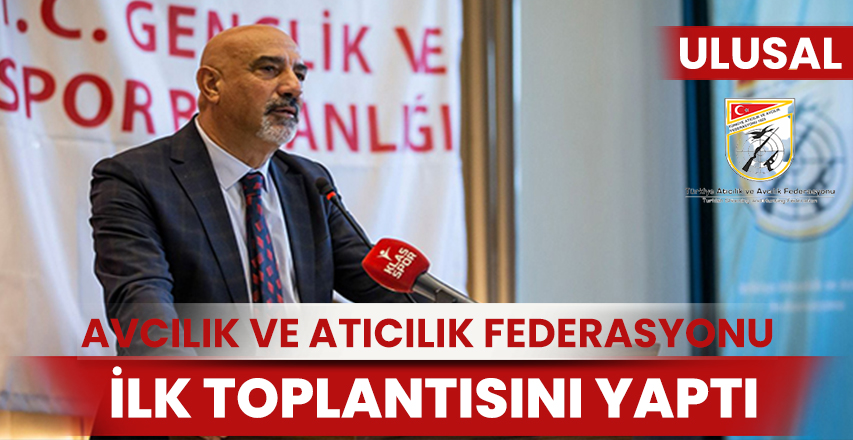 Atıcılık ve Avcılık federasyonu İlk Toplantısını Gerçekleştirdi