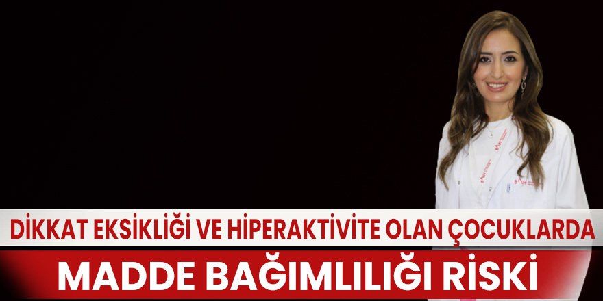 Dikkat eksikliği ve hiperaktivite olan çocuklarda madde bağımlılığı riski