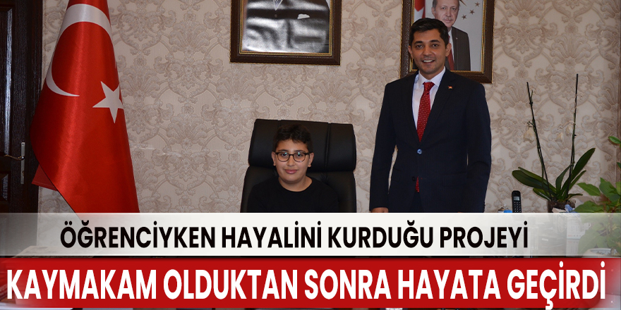 Öğrenciyken hayalini kurduğu projeyi kaymakam olduktan sonra hayata geçirdi