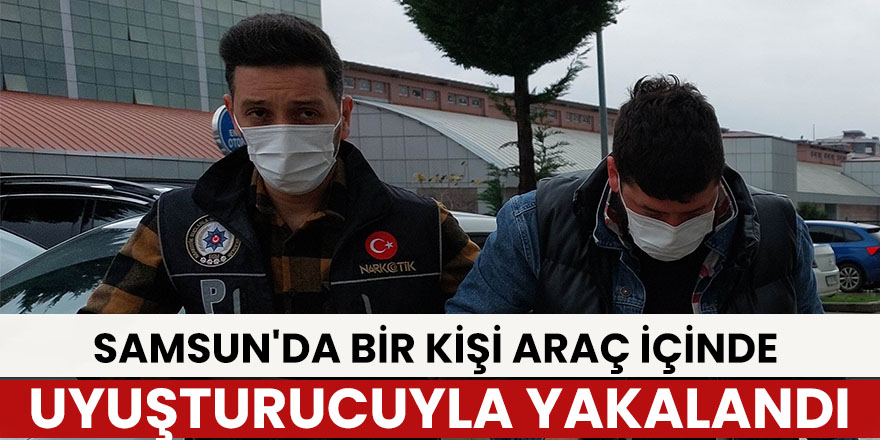 Samsun'da bir kişi araç içinde uyuşturucuyla yakalandı