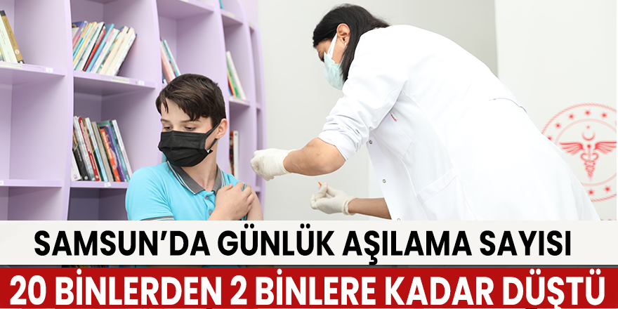 Samsun’da günlük aşılama sayısı 20 binlerden 2 binlere kadar düştü