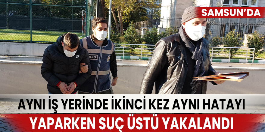 Aynı İş Yerinde İkinci kez Aynı Hatayı Yaparken Suç Üstü Yakalandı