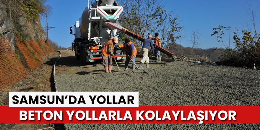 Samsun’da ulaşım beton yollarla kolaylaşıyor