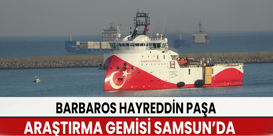 Barbaros Hayreddin Paşa Araştırma Gemisi Samsun’da