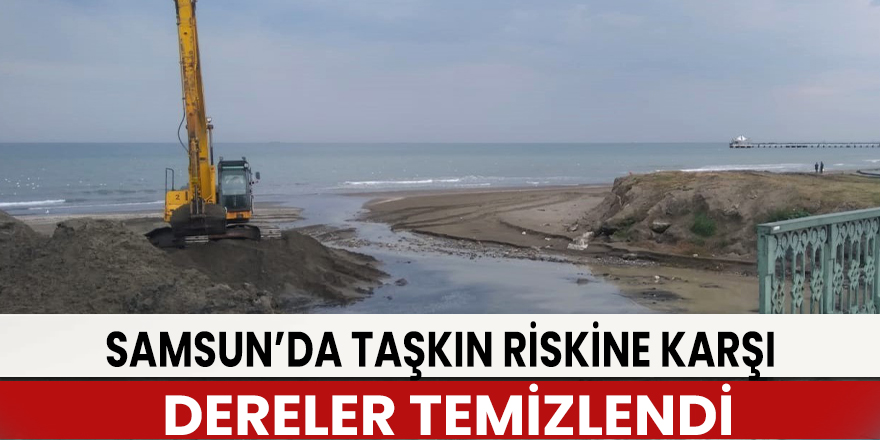 Samsun’da taşkın riskine karşı dereler temizlendi