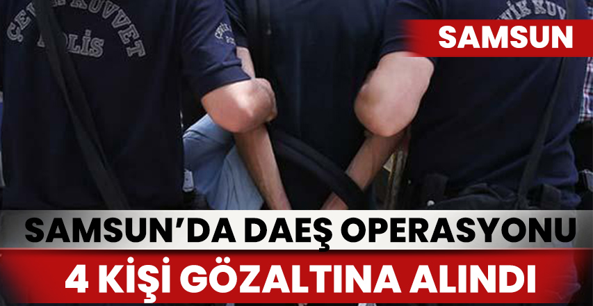 Samsun'da DEAŞ operasyonu: 4 gözaltı