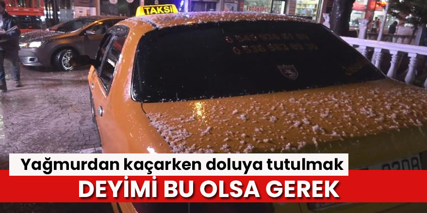 Yağmurdan kaçarken doluya tutulmak” deyimi gerçek oldu