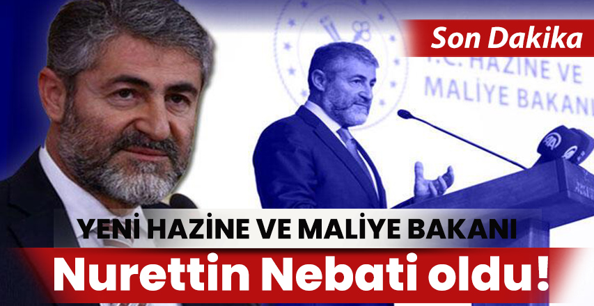 Yeni Hazine ve Maliye Bakanı Nurettin Nebati oldu!