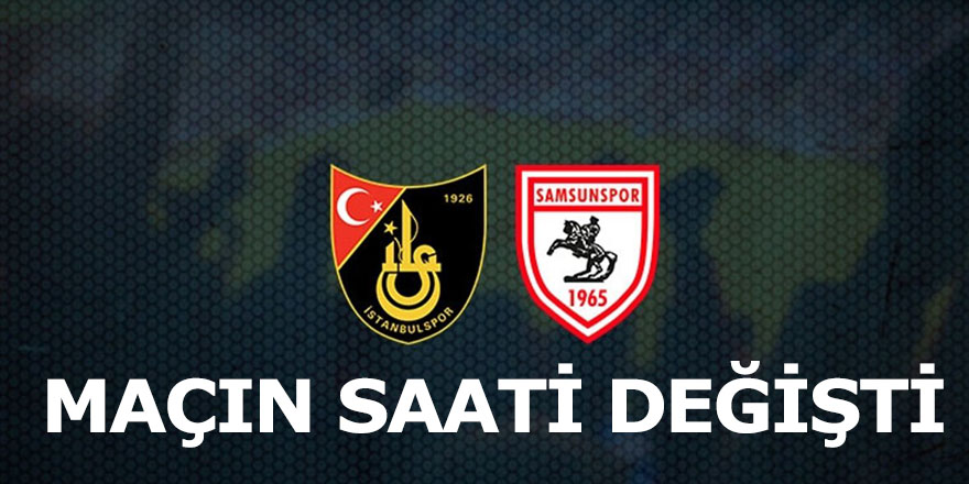 Samsunspor İstanbulspor maçının saati değişti