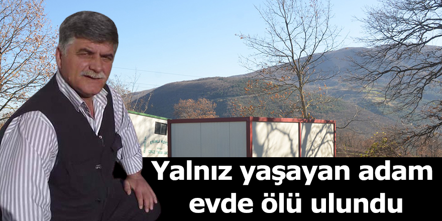 Yalnız yaşayan adam evde ölü ulundu