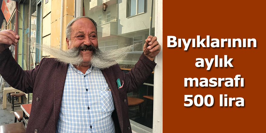 Bıyıklarının aylık masrafı 500 lira