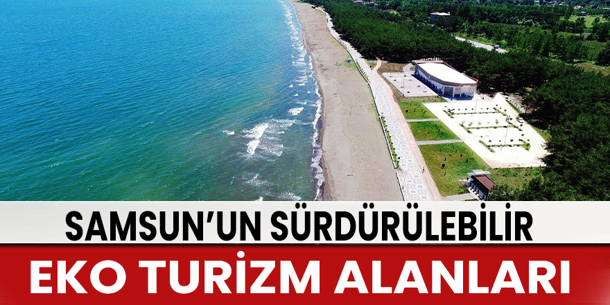 Samsun’un sürdürülebilir eko turizm alanları