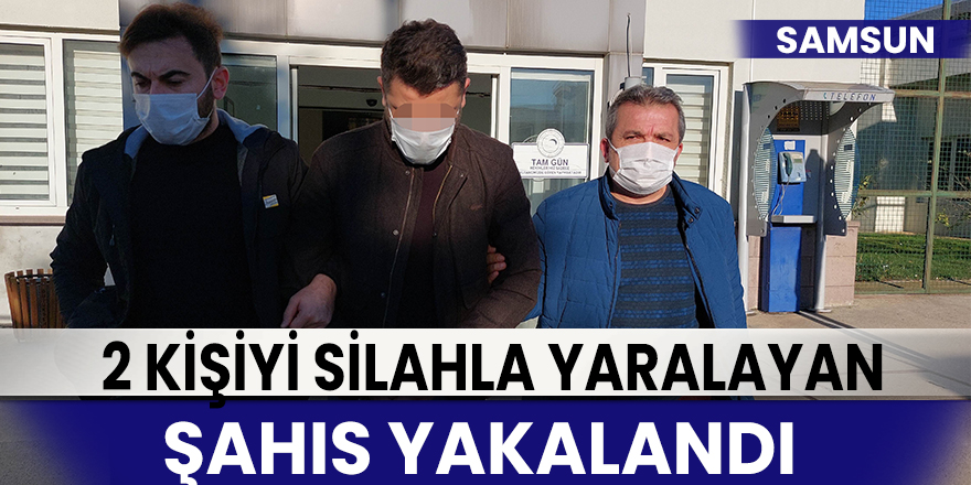 Samsun'da 2 kişiyi silahla yaralayan şahıs yakalandı