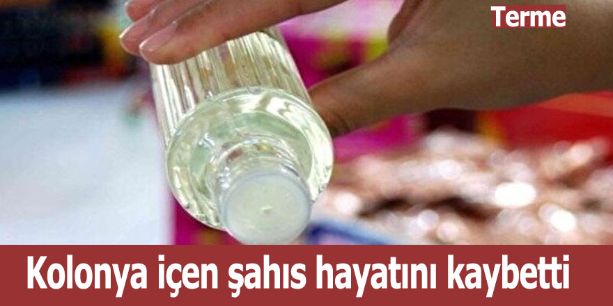 Kolonya içen şahıs hayatını kaybetti