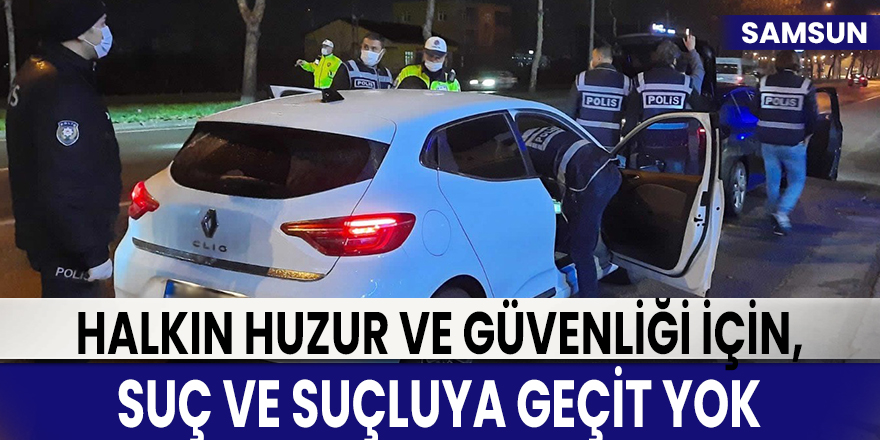 Samsun’da suç ve suçluya geçit yok