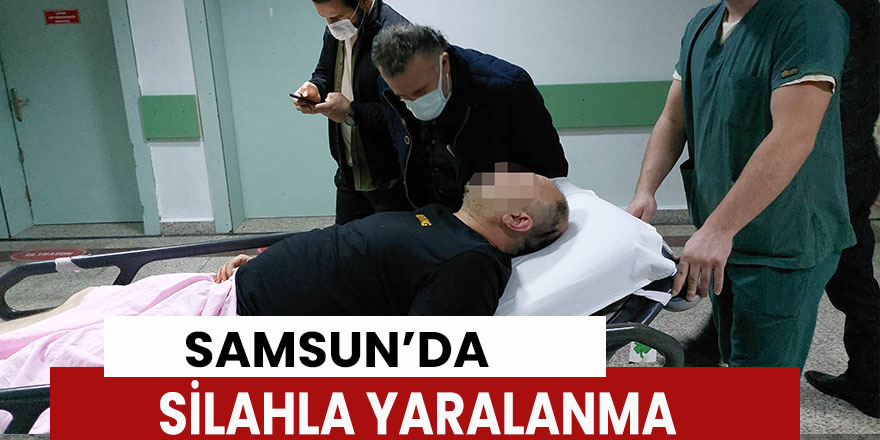 Samsun'da silahla yaralanma