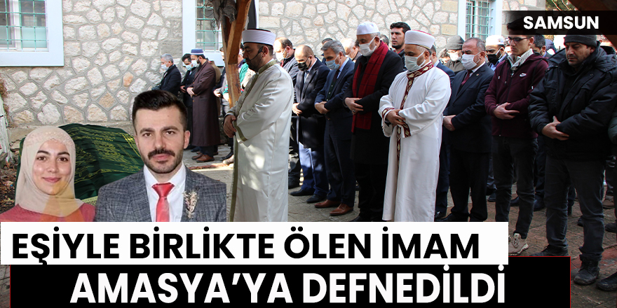 Eşiyle Birlikte Ölen İmam  Amasya’ya defnedildi