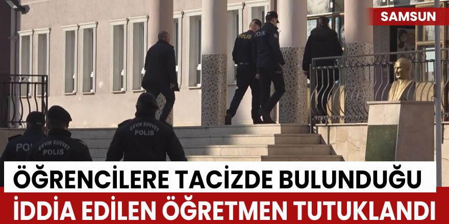 Öğrencilere Tacizde Bulunduğu İddia Edilen Öğretmen Tutuklandı