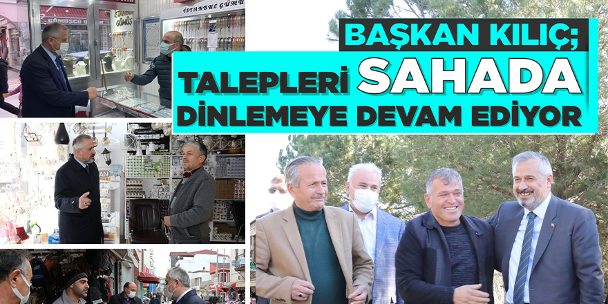 Başkan Kılıç, Talepleri Sahada Dinlemeye Devam Ediyor