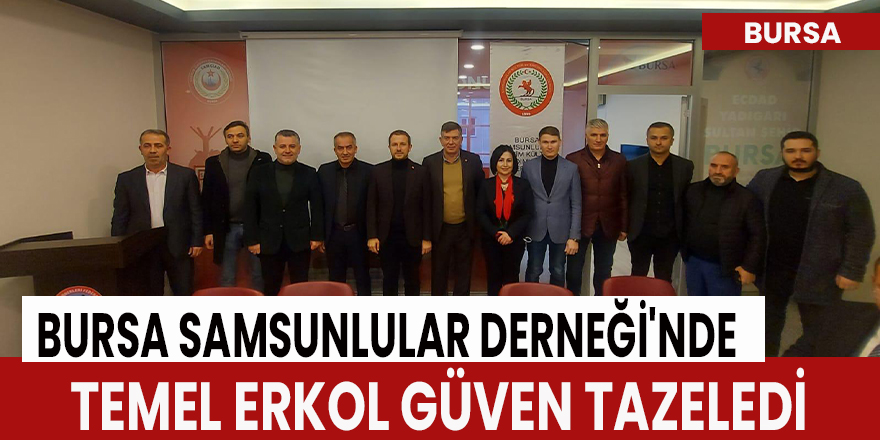 Bursa Samsunlular Derneği’nde  Temel Erkol güven tazeledi