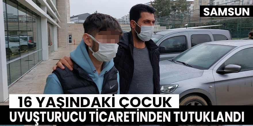 Samsun'da 16 yaşındaki çocuk, uyuşturucu ticaretinden tutuklandı