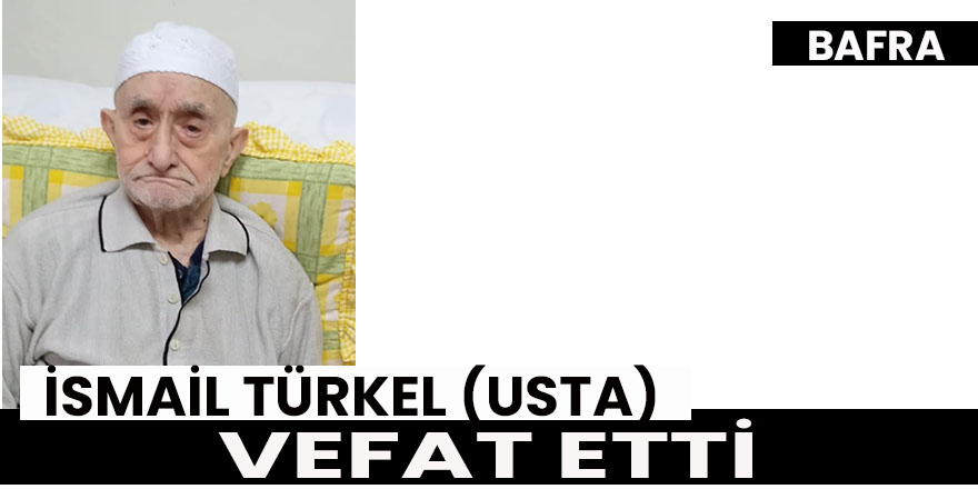 İsmail Türkel (usta) vefat etti