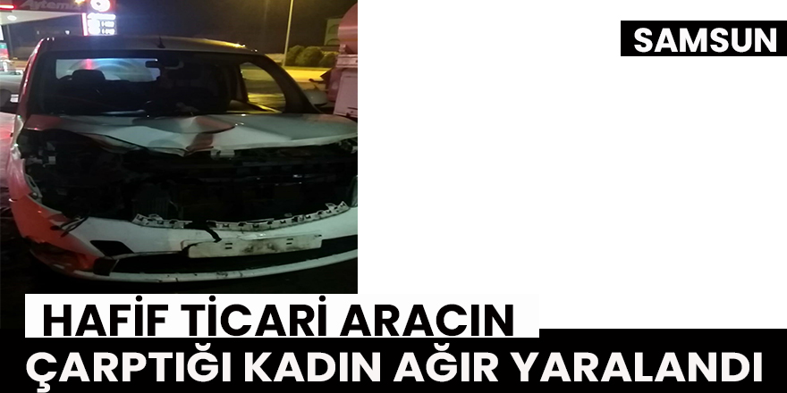 Hafif ticari aracın çarptığı kadın ağır yaralandı