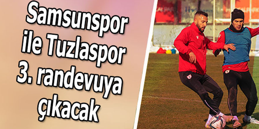 Samsunspor Tuzla maçına iddialı hazırlanıyor