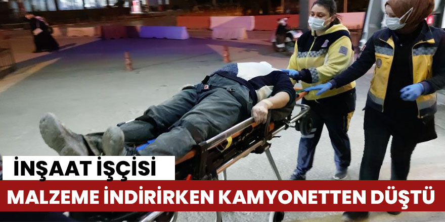 Kamyonetten düşen inşaat işçisi hastanelik oldu