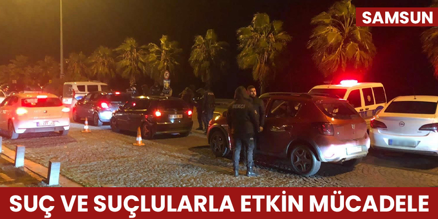 Samsun'da suç ve suçlularla etkin mücadele