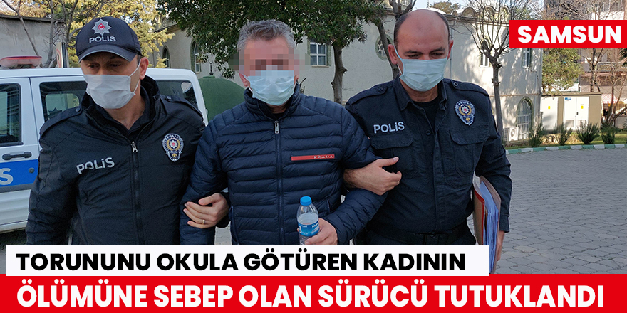 Torununu okula götüren kadının ölümüne sebep olan sürücü tutuklandı