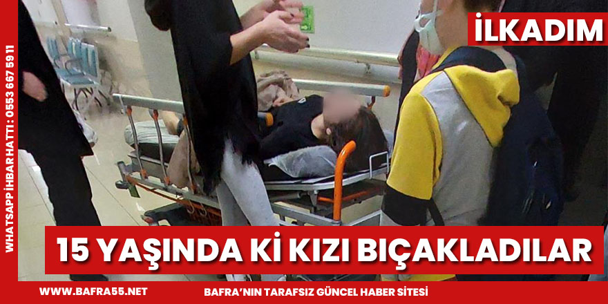 15 Yaşında ki kızı bıçakladılar