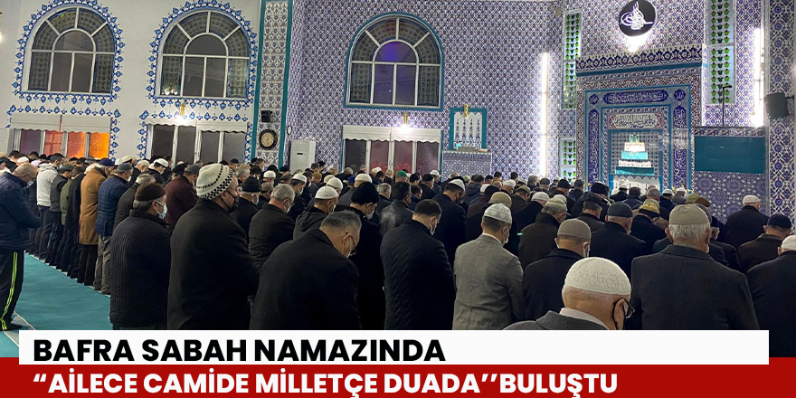 Bafra Sabah Namazında “Ailece Camide Milletçe Duada’ ’buluştu