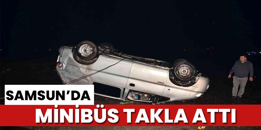 Samsun'da minibüs takla attı: 3 yaralı