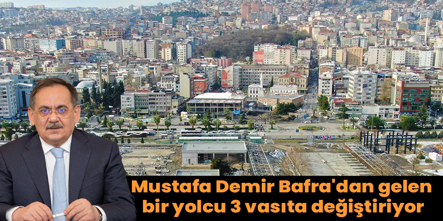 Mustafa Demir Bafra'dan gelen bir yolcu 3 vasıta değiştiriyor