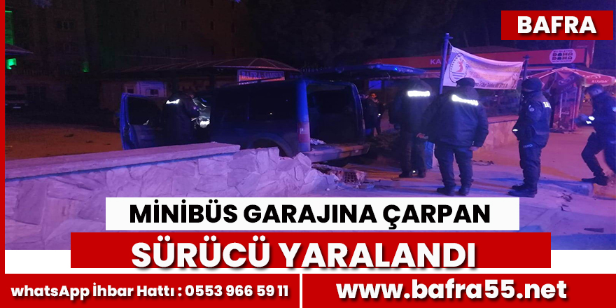 Bafra'da minibüs garajına çarpan sürücü yaralandı