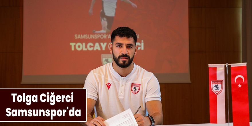 Tolga Ciğerci Samsunspor'da