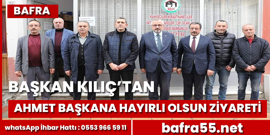 Başkan Kılıç’tan Bafra Kahveciler Esnaf Odası Başkanına Hayırlı Olsun Ziyareti