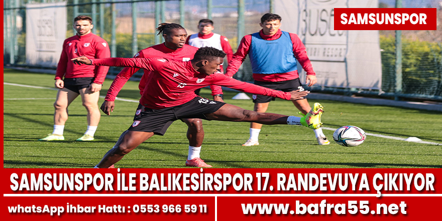 Samsunspor ile Balıkesirspor 17. randevuya çıkıyor