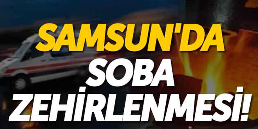 Samsun'da sobadan 1 kişi zehirlendi