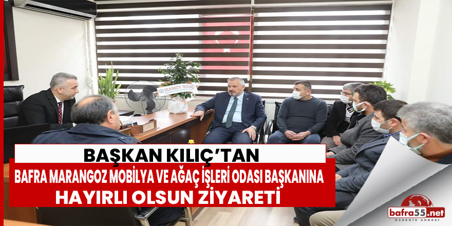 Başkan Kılıç’tan Bafra Marangoz Mobilya Ve Ağaç İşleri Odası Başkanına Hayırlı Olsun Ziyareti