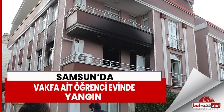 Samsun’da vakfa ait öğrenci evinde yangın