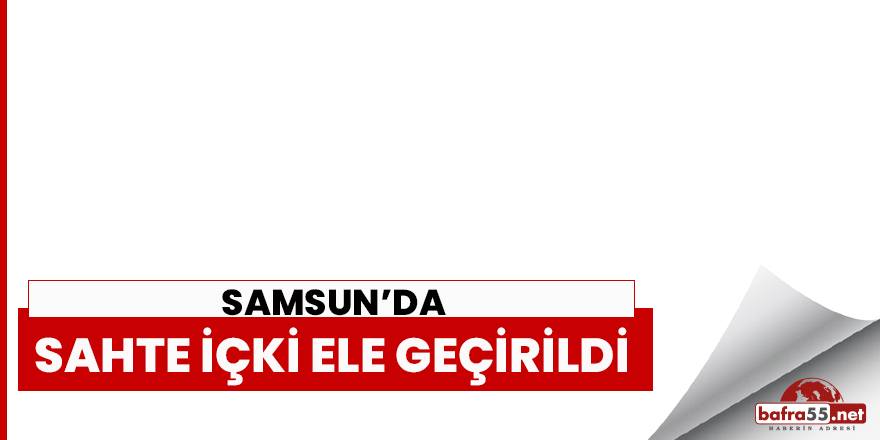 Samsun'da Sahte İçki Operasyonu